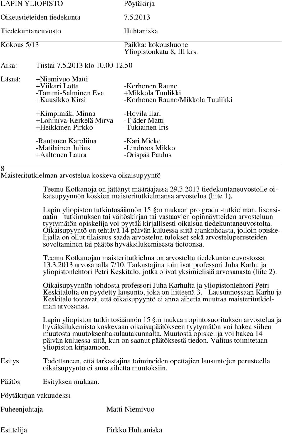 Lapin yliopiston tutkintosäännön 15 :n mukaan pro gradu -tutkielman, lisensiaatin tutkimuksen tai väitöskirjan tai vastaavien opinnäytteiden arvosteluun tyytymätön opiskelija voi pyytää kirjallisesti