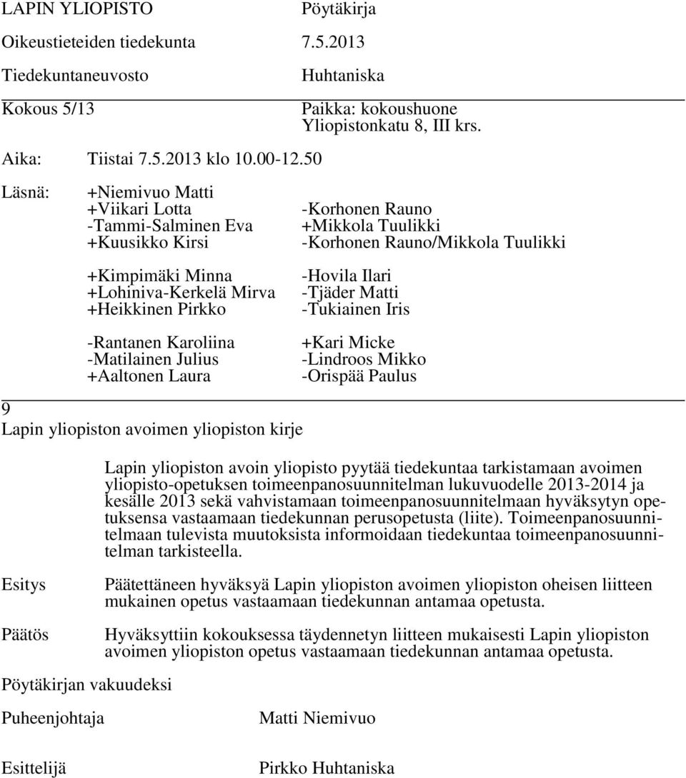 Toimeenpanosuunnitelmaan tulevista muutoksista informoidaan tiedekuntaa toimeenpanosuunnitelman tarkisteella.