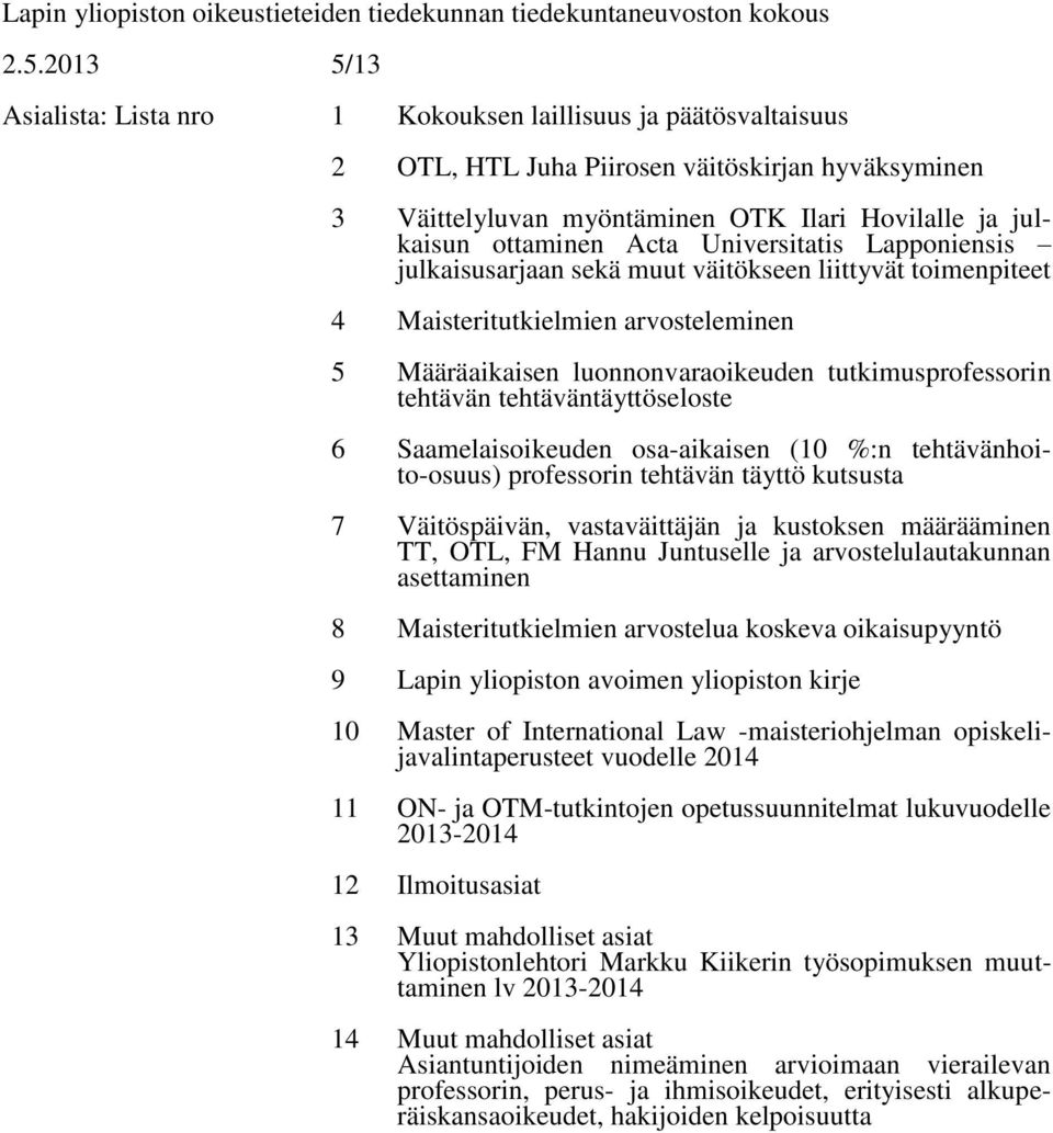 Acta Universitatis Lapponiensis julkaisusarjaan sekä muut väitökseen liittyvät toimenpiteet 4 Maisteritutkielmien arvosteleminen 5 Määräaikaisen luonnonvaraoikeuden tutkimusprofessorin tehtävän