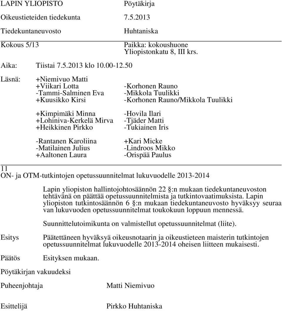 Lapin yliopiston tutkintosäännön 6 :n mukaan tiedekuntaneuvosto hyväksyy seuraa van lukuvuoden opetussuunnitelmat toukokuun loppuun mennessä.