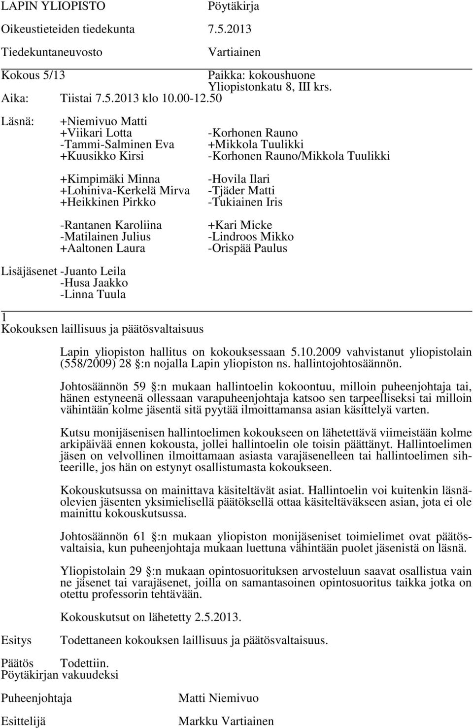Johtosäännön 59 :n mukaan hallintoelin kokoontuu, milloin puheenjohtaja tai, hänen estyneenä ollessaan varapuheenjohtaja katsoo sen tarpeelliseksi tai milloin vähintään kolme jäsentä sitä pyytää