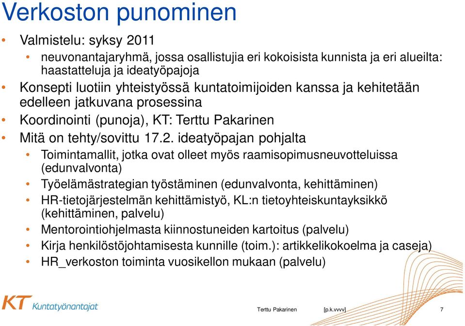 ideatyöpajan pohjalta Toimintamallit, jotka ovat olleet myös raamisopimusneuvotteluissa (edunvalvonta) Työelämästrategian työstäminen (edunvalvonta, kehittäminen) HR-tietojärjestelmän