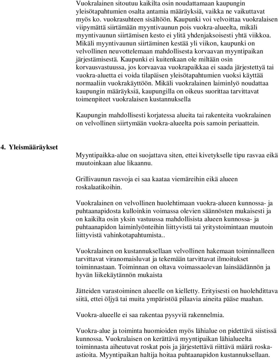 Mikäli myyntivaunun siirtäminen kestää yli viikon, kaupunki on velvollinen neuvottelemaan mahdollisesta korvaavan myyntipaikan järjestämisestä.