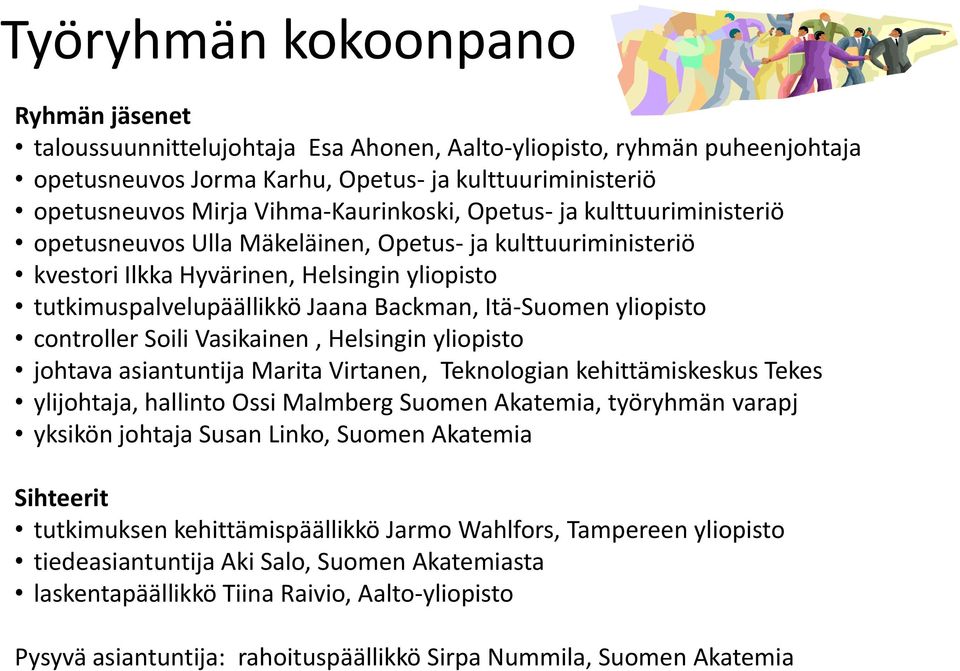 Itä-Suomen yliopisto controller Soili Vasikainen, Helsingin yliopisto johtava asiantuntija Marita Virtanen, Teknologian kehittämiskeskus Tekes ylijohtaja, hallinto Ossi Malmberg Suomen Akatemia,