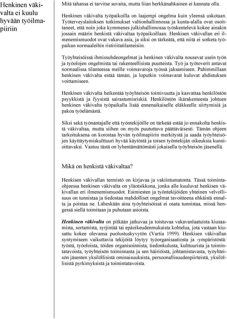 Työterveyslaitoksen tutkimukset valtionhallinnossa ja kunta-alalla ovat osoittaneet, että noin joka kymmenes julkishallinnossa työskentelevä kokee ainakin jossain määrin henkistä väkivaltaa