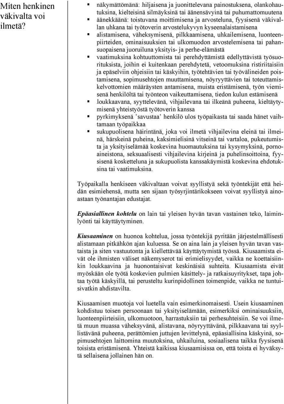 fyysisenä väkivallan uhkana tai työtoverin arvostelukyvyn kyseenalaistamisena alistamisena, väheksymisenä, pilkkaamisena, uhkailemisena, luonteenpiirteiden, ominaisuuksien tai ulkomuodon