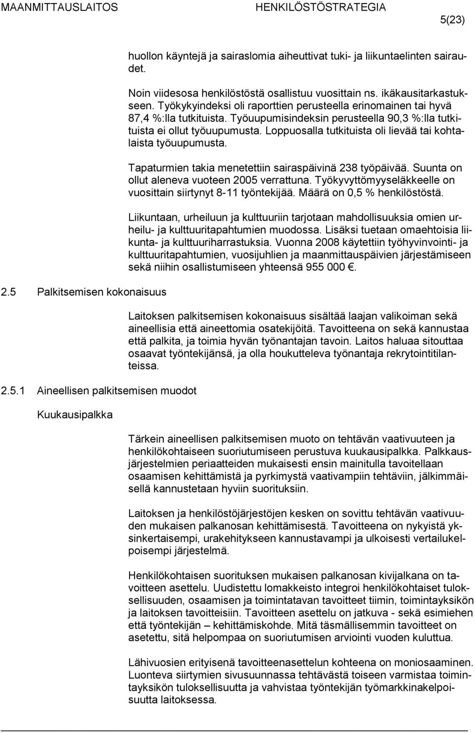 Työuupumisindeksin perusteella 90,3 %:lla tutkituista ei ollut työuupumusta. Loppuosalla tutkituista oli lievää tai kohtalaista työuupumusta. Tapaturmien takia menetettiin sairaspäivinä 238 työpäivää.