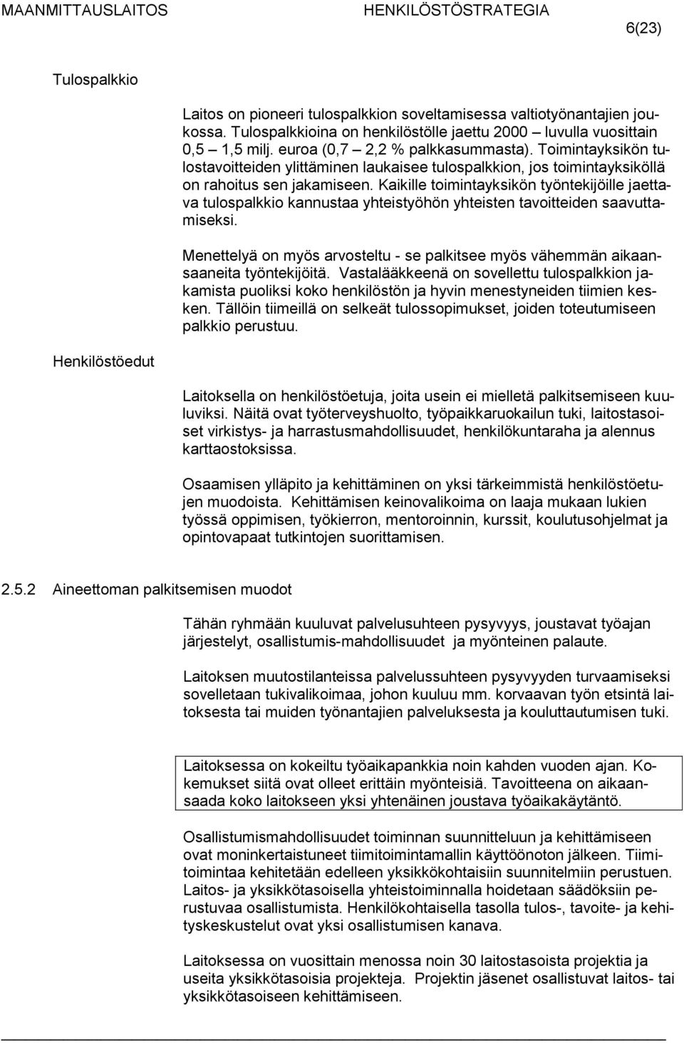 Kaikille toimintayksikön työntekijöille jaettava tulospalkkio kannustaa yhteistyöhön yhteisten tavoitteiden saavuttamiseksi.