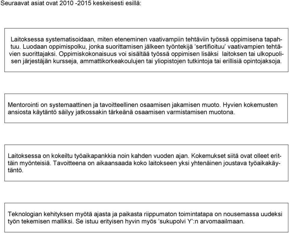 Oppimiskokonaisuus voi sisältää työssä oppimisen lisäksi laitoksen tai ulkopuolisen järjestäjän kursseja, ammattikorkeakoulujen tai yliopistojen tutkintoja tai erillisiä opintojaksoja.