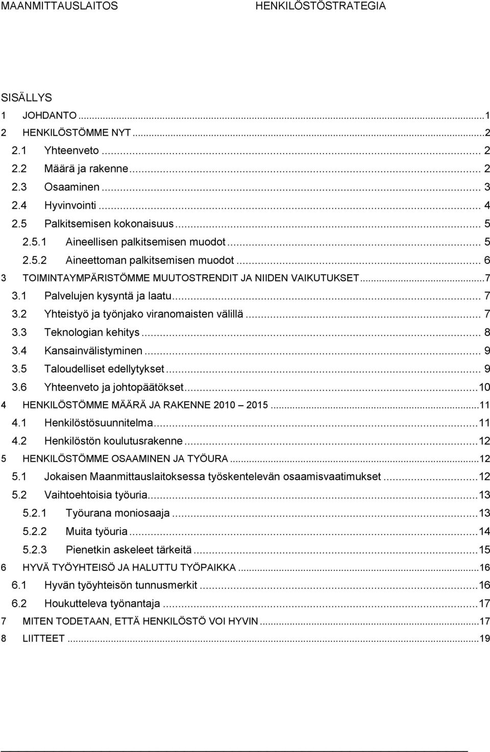 .. 7 3.3 Teknologian kehitys... 8 3.4 Kansainvälistyminen... 9 3.5 Taloudelliset edellytykset... 9 3.6 Yhteenveto ja johtopäätökset...10 4 HENKILÖSTÖMME MÄÄRÄ JA RAKENNE 2010 2015... 11 4.