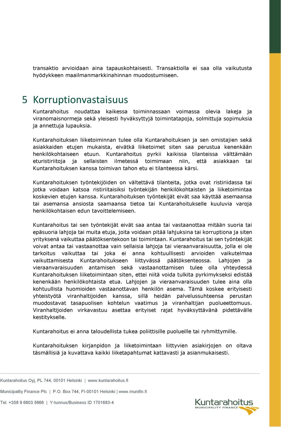 lupauksia. Kuntarahoituksen liiketoiminnan tulee olla Kuntarahoituksen ja sen omistajien sekä asiakkaiden etujen mukaista, eivätkä liiketoimet siten saa perustua kenenkään henkilökohtaiseen etuun.