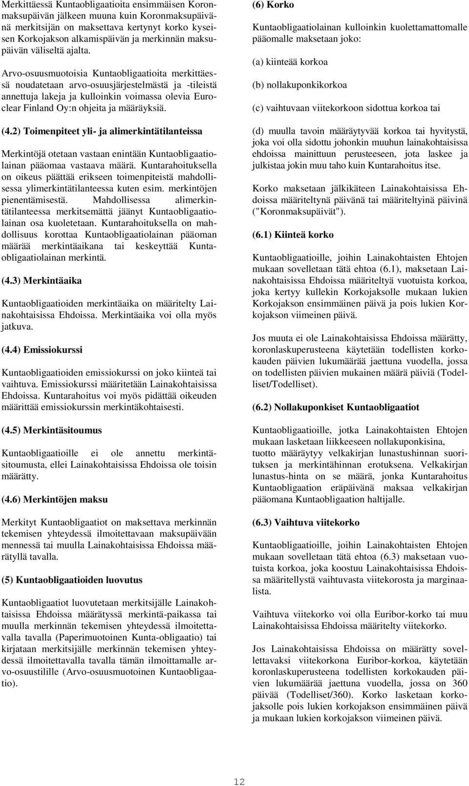 Arvo-osuusmuotoisia Kuntaobligaatioita merkittäessä noudatetaan arvo-osuusjärjestelmästä ja -tileistä annettuja lakeja ja kulloinkin voimassa olevia Euroclear Finland Oy:n ohjeita ja määräyksiä. (4.