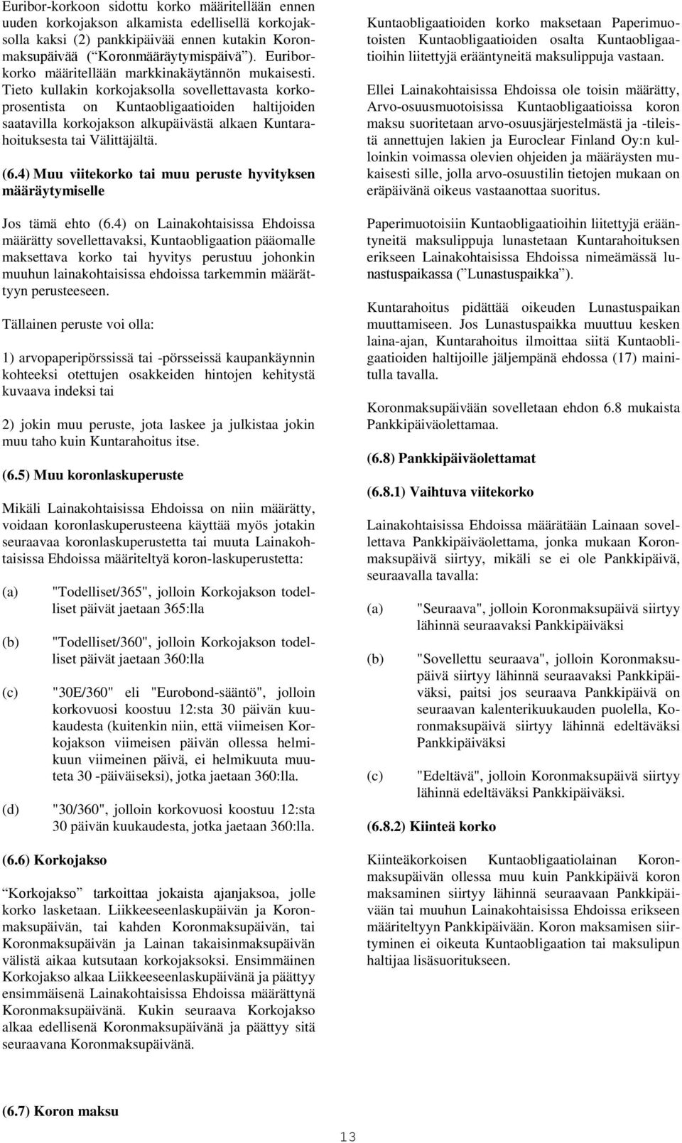 Tieto kullakin korkojaksolla sovellettavasta korkoprosentista on Kuntaobligaatioiden haltijoiden saatavilla korkojakson alkupäivästä alkaen Kuntarahoituksesta tai Välittäjältä. (6.