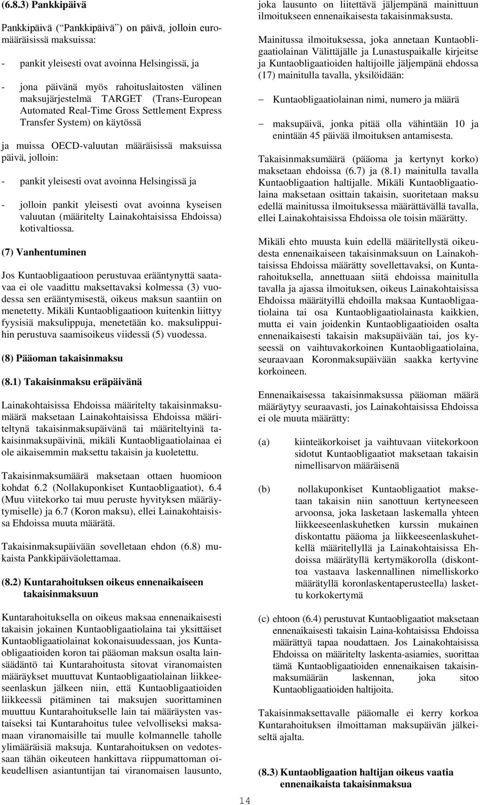 avoinna Helsingissä ja - jolloin pankit yleisesti ovat avoinna kyseisen valuutan (määritelty Lainakohtaisissa Ehdoissa) kotivaltiossa.