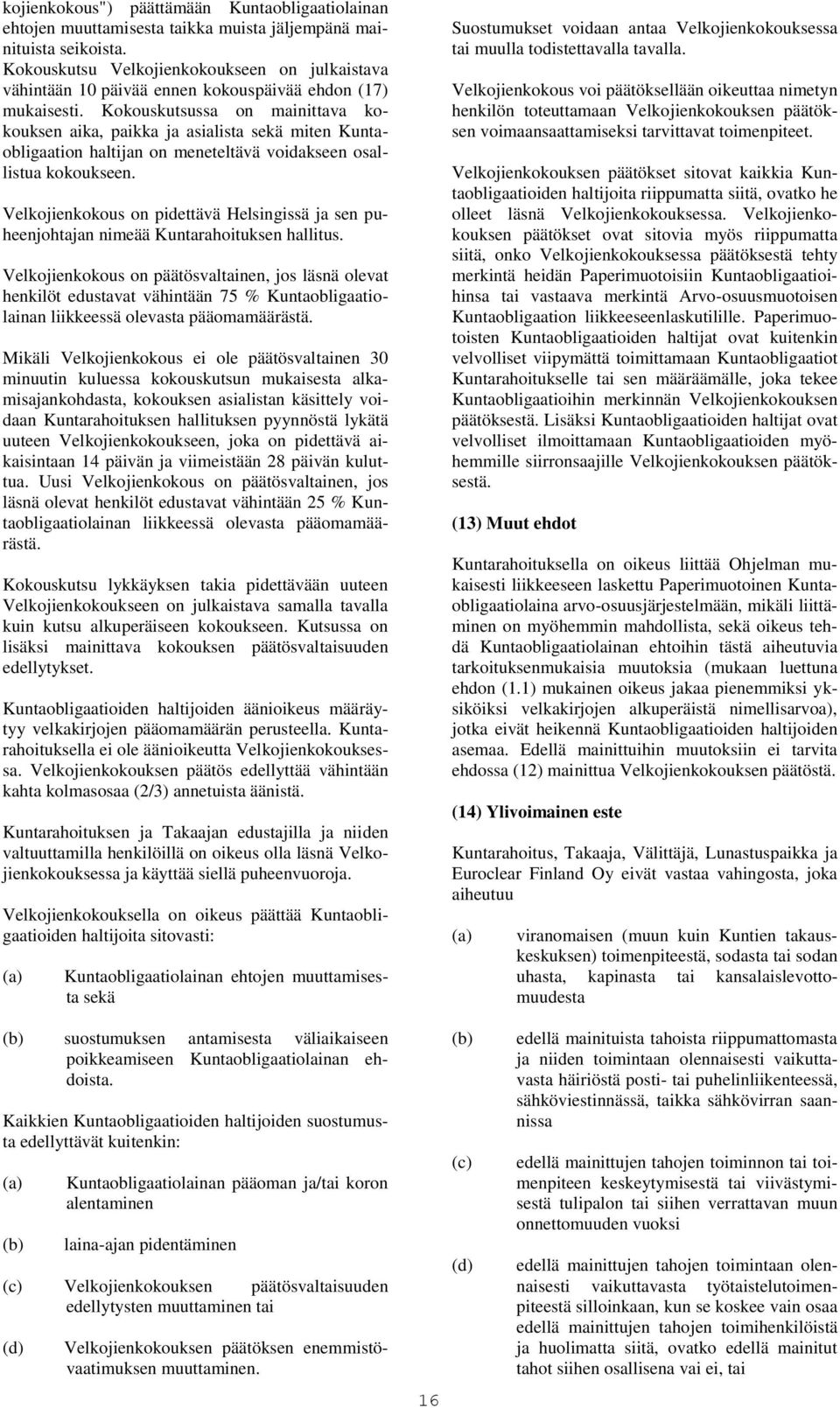 Kokouskutsussa on mainittava kokouksen aika, paikka ja asialista sekä miten Kuntaobligaation haltijan on meneteltävä voidakseen osallistua kokoukseen.