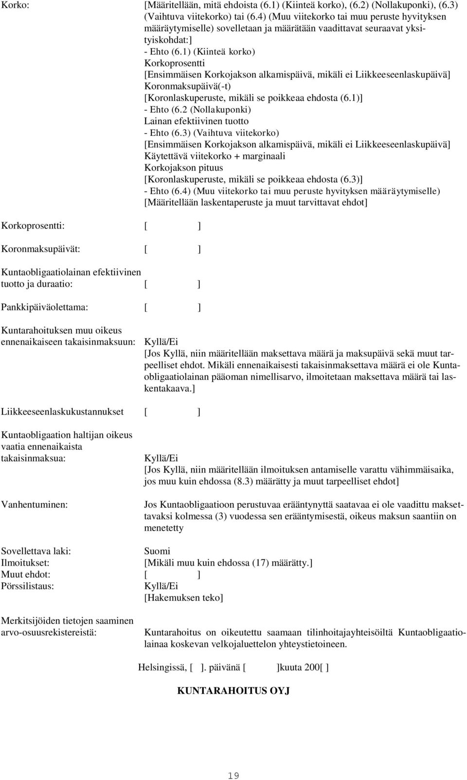 1) (Kiinteä korko) Korkoprosentti [Ensimmäisen Korkojakson alkamispäivä, mikäli ei Liikkeeseenlaskupäivä] Koronmaksupäivä(-t) [Koronlaskuperuste, mikäli se poikkeaa ehdosta (6.1)] - Ehto (6.