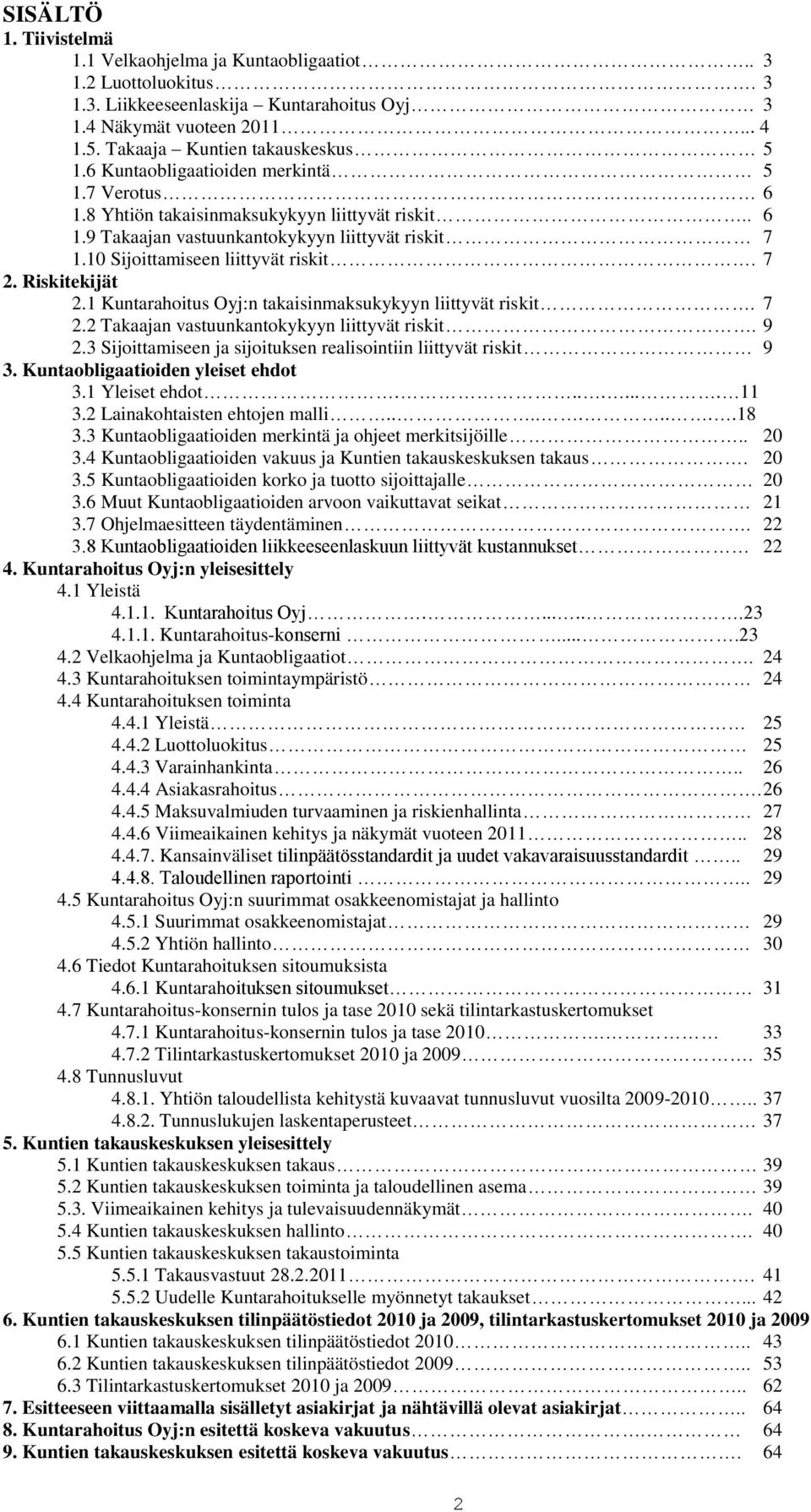 Riskitekijät 2.1 Kuntarahoitus Oyj:n takaisinmaksukykyyn liittyvät riskit. 7 2.2 Takaajan vastuunkantokykyyn liittyvät riskit. 9 2.3 Sijoittamiseen ja sijoituksen realisointiin liittyvät riskit 9 3.