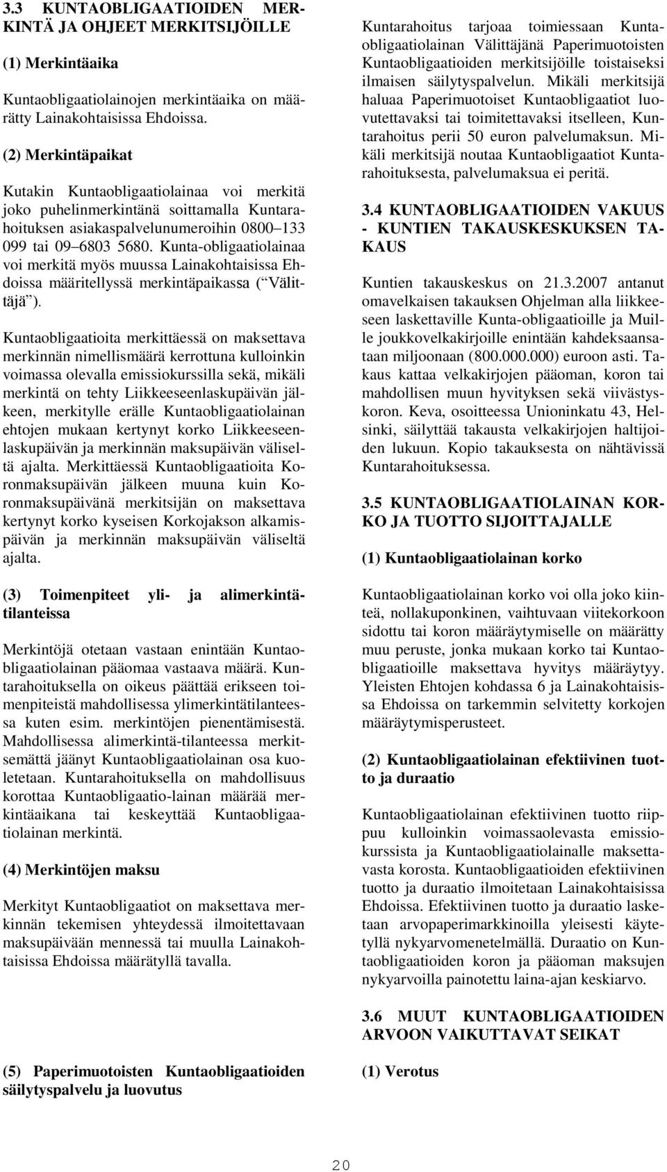 Kunta-obligaatiolainaa voi merkitä myös muussa Lainakohtaisissa Ehdoissa määritellyssä merkintäpaikassa ( Välittäjä ).