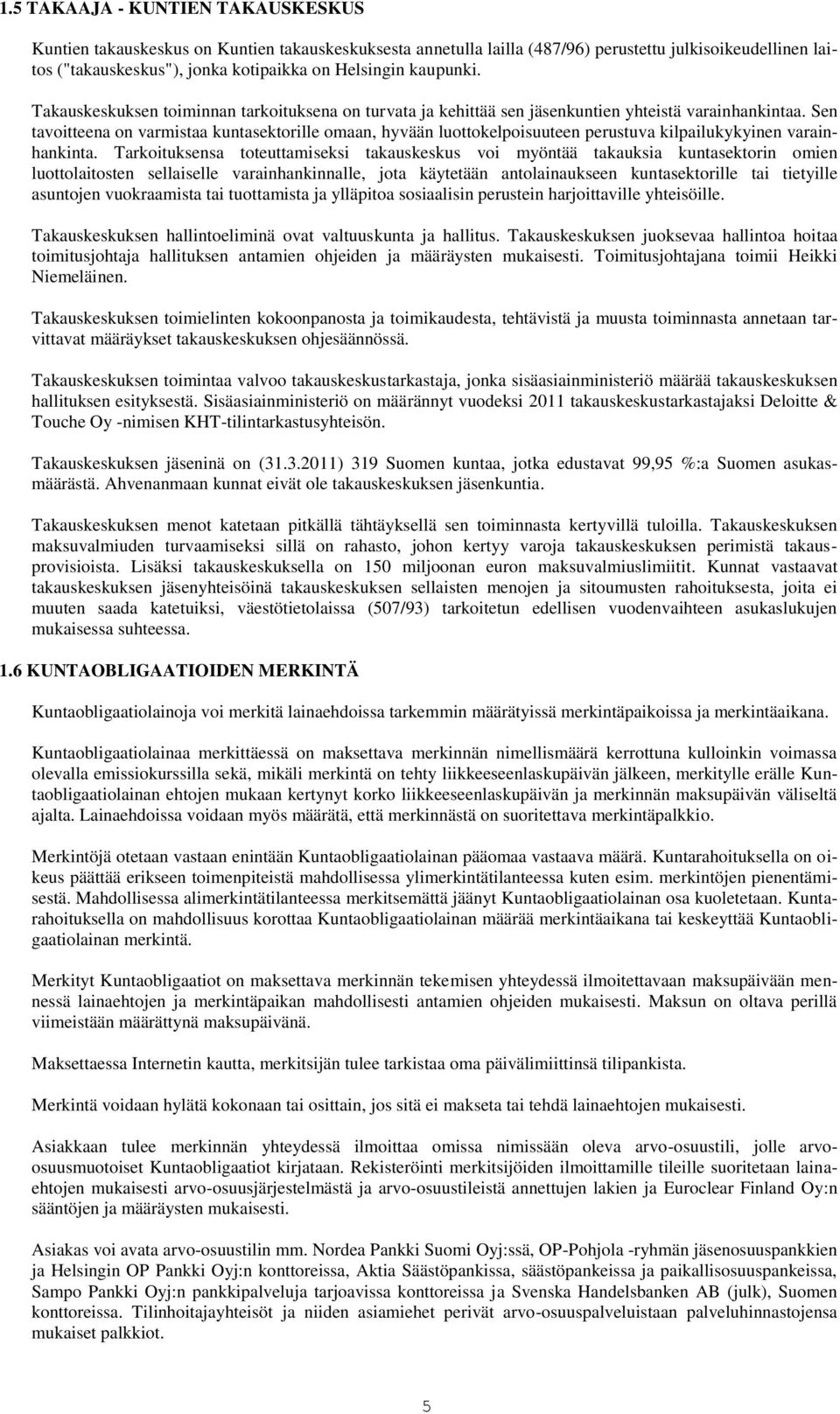Sen tavoitteena on varmistaa kuntasektorille omaan, hyvään luottokelpoisuuteen perustuva kilpailukykyinen varainhankinta.