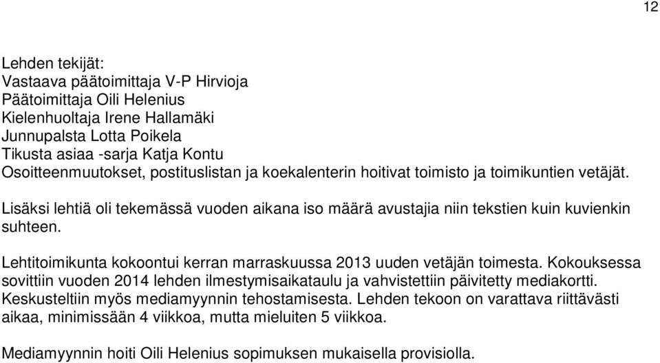 Lisäksi lehtiä oli tekemässä vuoden aikana iso määrä avustajia niin tekstien kuin kuvienkin suhteen. Lehtitoimikunta kokoontui kerran marraskuussa 2013 uuden vetäjän toimesta.