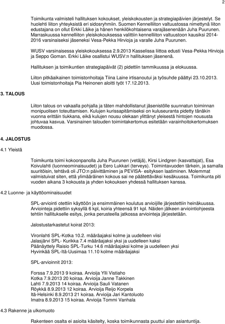 Marraskuussa kennelliiton yleiskokouksessa valittiin kennelliiton valtuustoon kausiksi 2014-2016 varsinaiseksi jäseneksi Vesa-Pekka Hirvioja ja varalle Juha Puurunen.