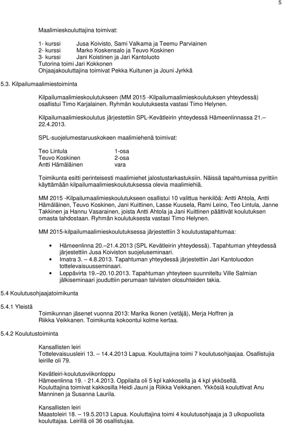 Kilpailumaalimiestoiminta Kilpailumaalimieskoulutukseen (MM 2015 -Kilpailumaalimieskoulutuksen yhteydessä) osallistui Timo Karjalainen. Ryhmän koulutuksesta vastasi Timo Helynen.