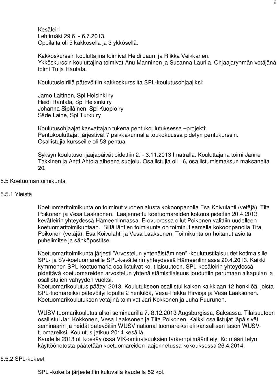 Koulutusleirillä pätevöitiin kakkoskurssilta SPL-koulutusohjaajiksi: Jarno Laitinen, Spl Helsinki ry Heidi Rantala, Spl Helsinki ry Johanna Sipiläinen, Spl Kuopio ry Säde Laine, Spl Turku ry