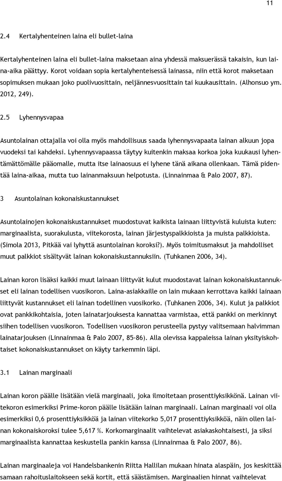 12, 249). 2.5 Lyhennysvapaa Asuntolainan ottajalla voi olla myös mahdollisuus saada lyhennysvapaata lainan alkuun jopa vuodeksi tai kahdeksi.