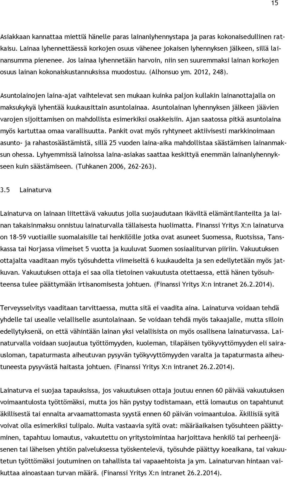 Jos lainaa lyhennetään harvoin, niin sen suuremmaksi lainan korkojen osuus lainan kokonaiskustannuksissa muodostuu. (Alhonsuo ym. 2012, 248).