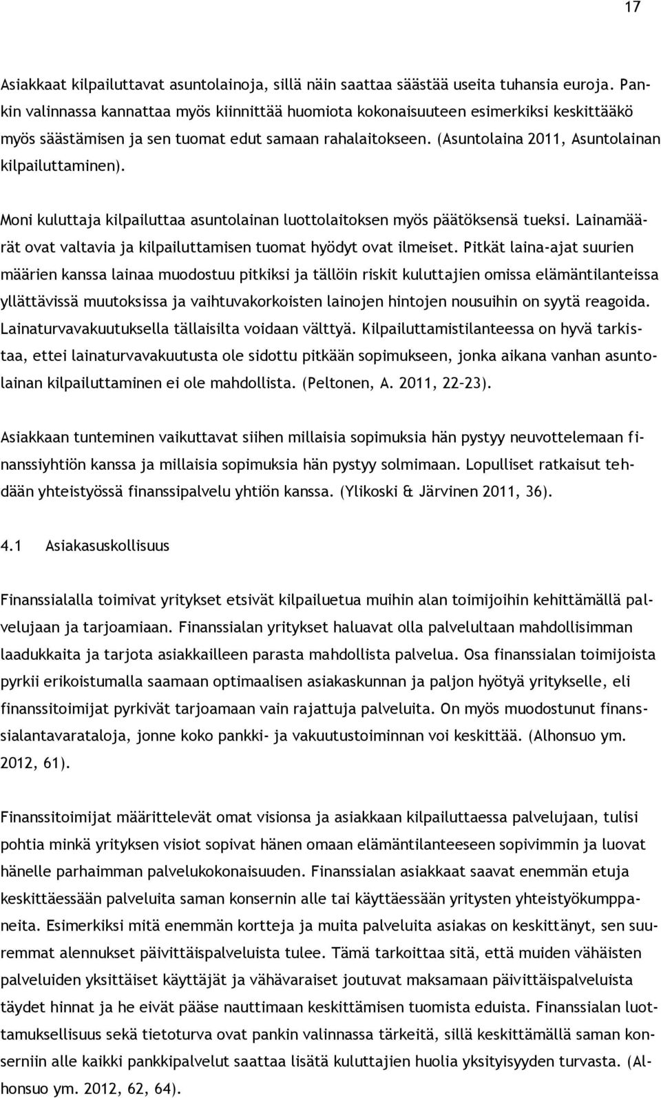 (Asuntolaina 2011, Asuntolainan kilpailuttaminen). Moni kuluttaja kilpailuttaa asuntolainan luottolaitoksen myös päätöksensä tueksi.