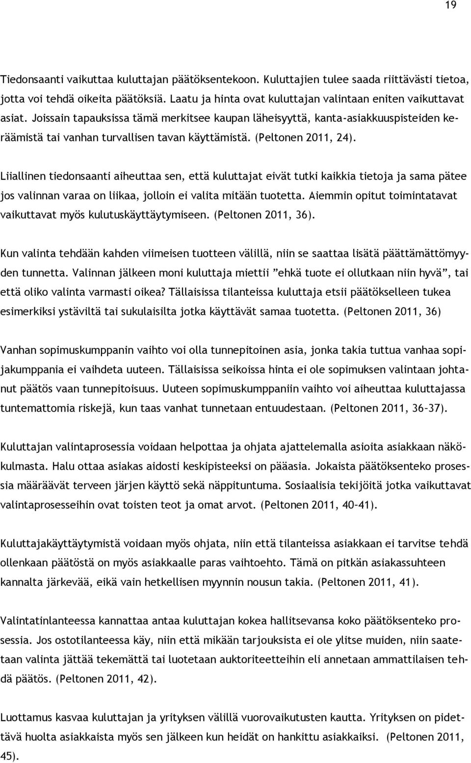 Liiallinen tiedonsaanti aiheuttaa sen, että kuluttajat eivät tutki kaikkia tietoja ja sama pätee jos valinnan varaa on liikaa, jolloin ei valita mitään tuotetta.