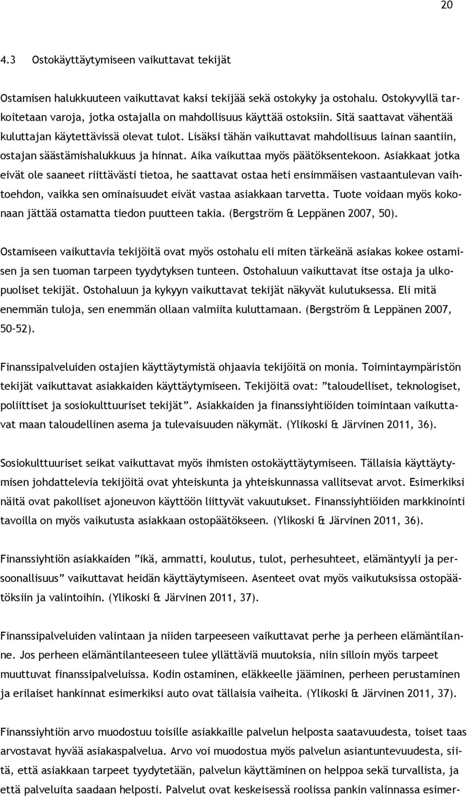 Lisäksi tähän vaikuttavat mahdollisuus lainan saantiin, ostajan säästämishalukkuus ja hinnat. Aika vaikuttaa myös päätöksentekoon.