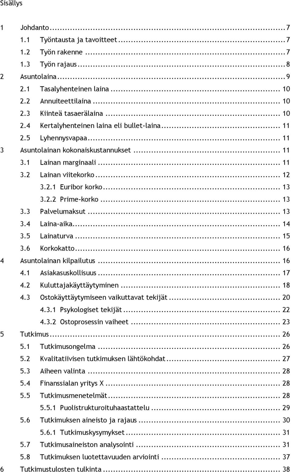 .. 13 3.2.2 Prime-korko... 13 3.3 Palvelumaksut... 13 3.4 Laina-aika... 14 3.5 Lainaturva... 15 3.6 Korkokatto... 16 4 Asuntolainan kilpailutus... 16 4.1 Asiakasuskollisuus... 17 4.