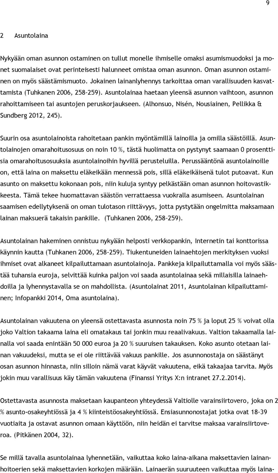 Asuntolainaa haetaan yleensä asunnon vaihtoon, asunnon rahoittamiseen tai asuntojen peruskorjaukseen. (Alhonsuo, Nisén, Nousiainen, Pellikka & Sundberg 2012, 245).