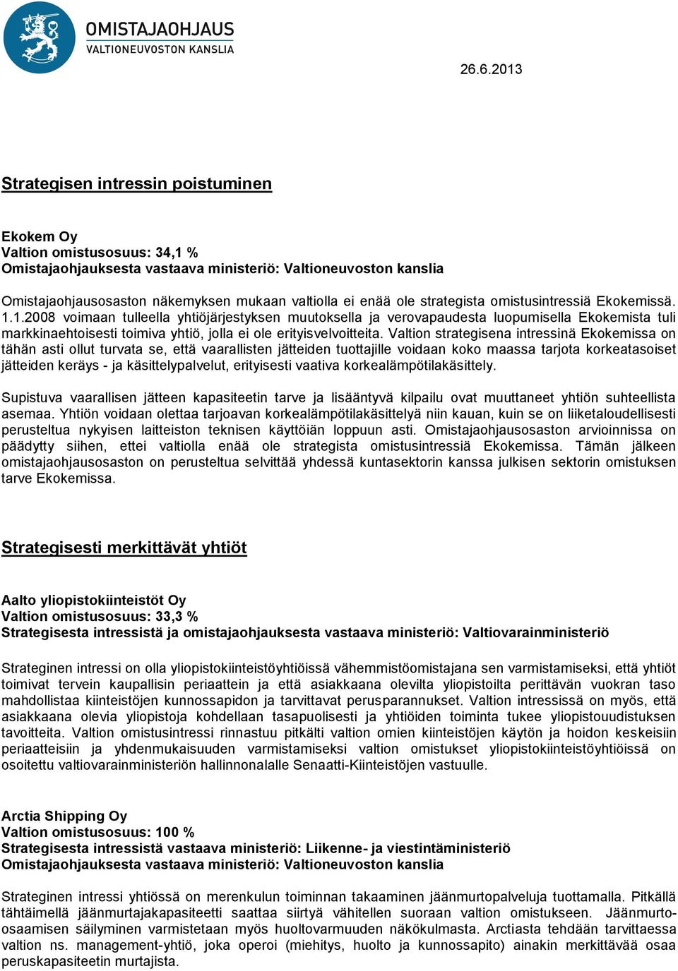 1.2008 voimaan tulleella yhtiöjärjestyksen muutoksella ja verovapaudesta luopumisella Ekokemista tuli markkinaehtoisesti toimiva yhtiö, jolla ei ole erityisvelvoitteita.