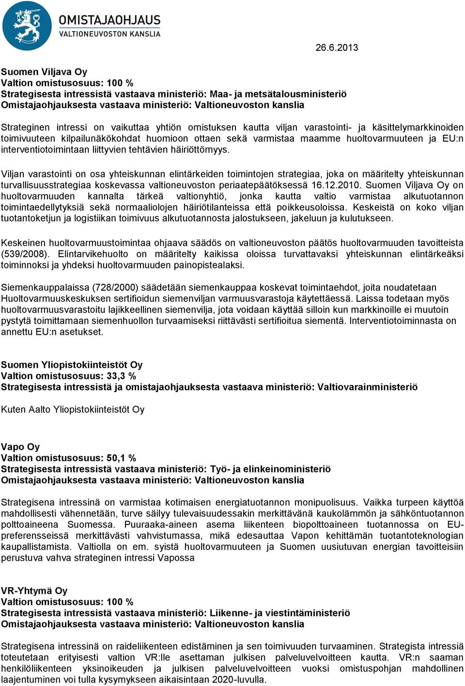 Viljan varastointi on osa yhteiskunnan elintärkeiden toimintojen strategiaa, joka on määritelty yhteiskunnan turvallisuusstrategiaa koskevassa valtioneuvoston periaatepäätöksessä 16.12.2010.