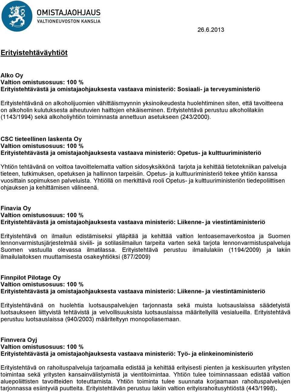 Erityistehtävä perustuu alkoholilakiin (1143/1994) sekä alkoholiyhtiön toiminnasta annettuun asetukseen (243/2000).