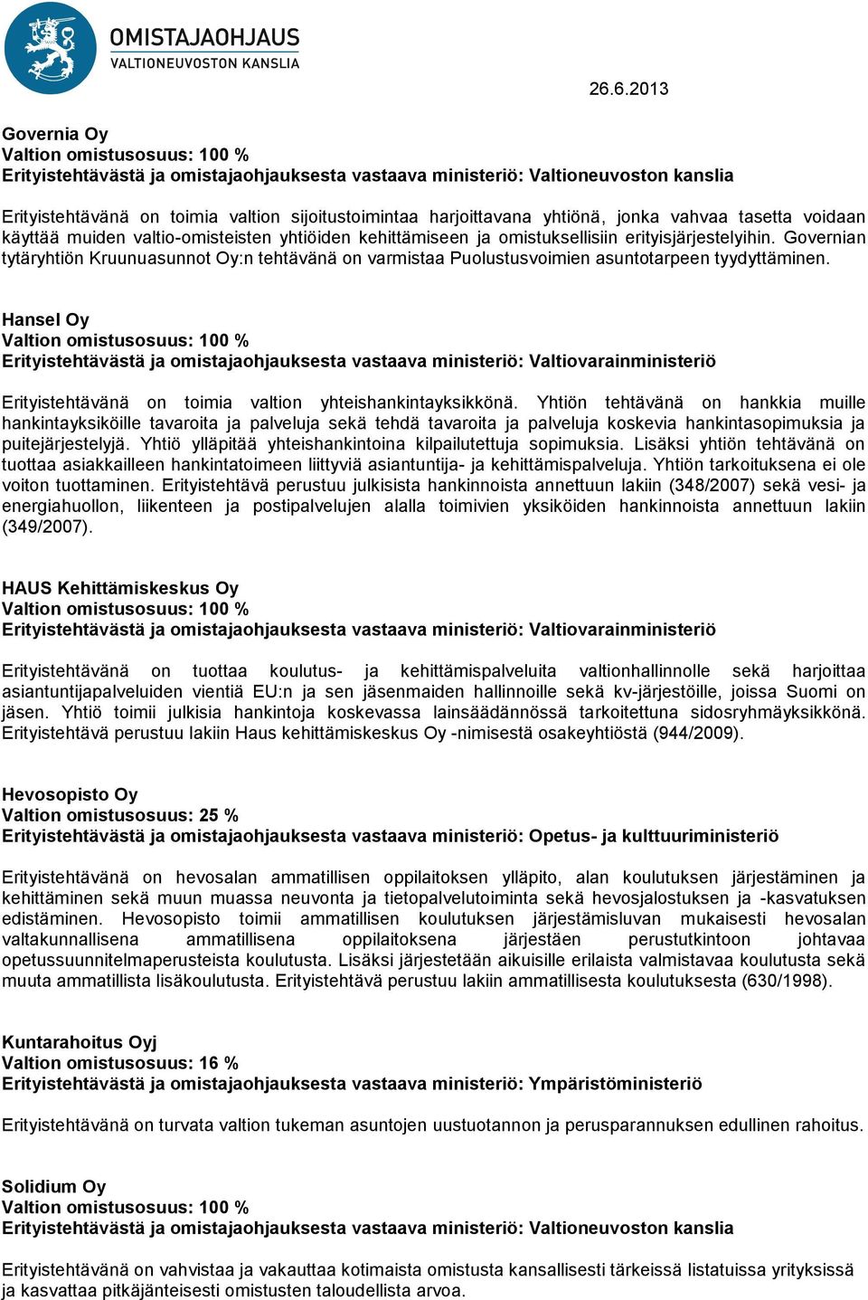 Governian tytäryhtiön Kruunuasunnot Oy:n tehtävänä on varmistaa Puolustusvoimien asuntotarpeen tyydyttäminen. Hansel Oy Erityistehtävänä on toimia valtion yhteishankintayksikkönä.