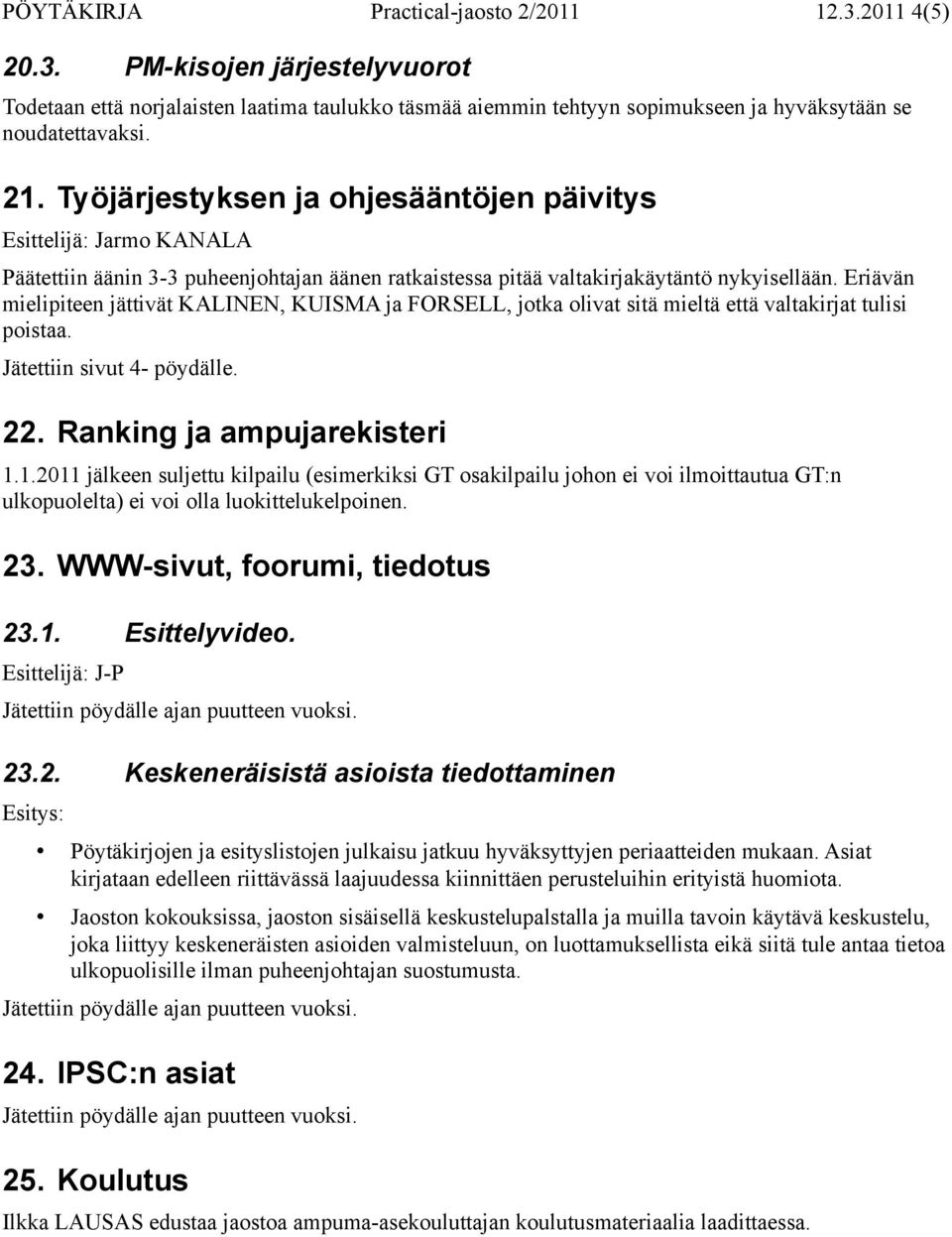 Eriävän mielipiteen jättivät KALINEN, KUISMA ja FORSELL, jotka olivat sitä mieltä että valtakirjat tulisi poistaa. Jätettiin sivut 4- pöydälle. 22. Ranking ja ampujarekisteri 1.