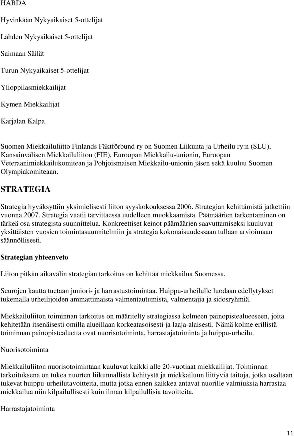Miekkailu-unionin jäsen sekä kuuluu Suomen Olympiakomiteaan. STRATEGIA Strategia hyväksyttiin yksimielisesti liiton syyskokouksessa 2006. Strategian kehittämistä jatkettiin vuonna 2007.