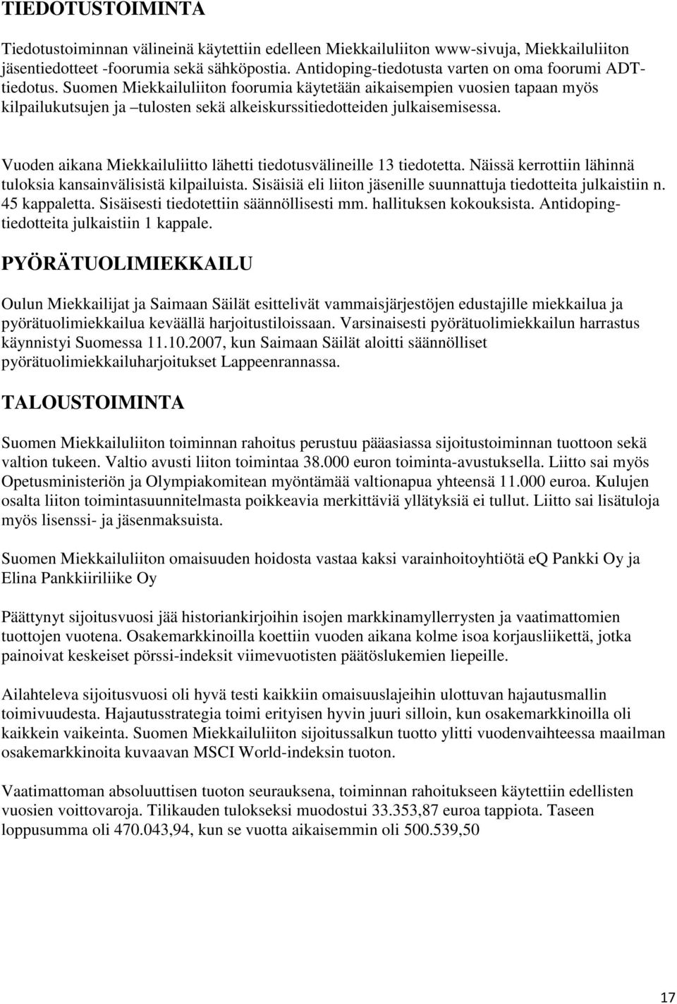 Suomen Miekkailuliiton foorumia käytetään aikaisempien vuosien tapaan myös kilpailukutsujen ja tulosten sekä alkeiskurssitiedotteiden julkaisemisessa.