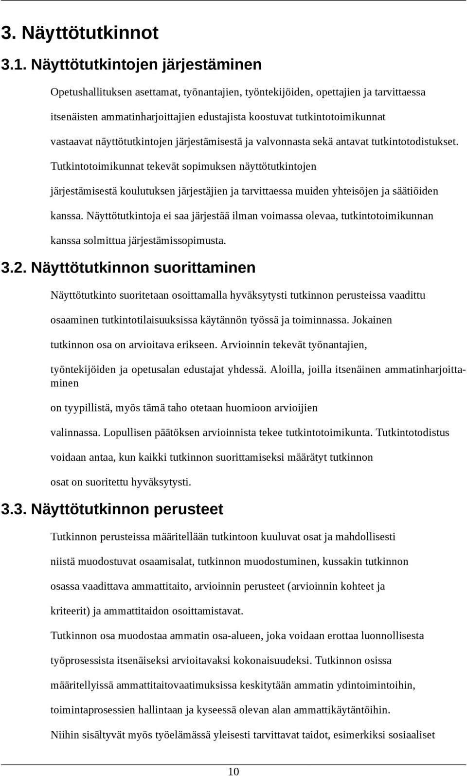 vastaavat näyttötutkintojen järjestämisestä ja valvonnasta sekä antavat tutkintotodistukset.
