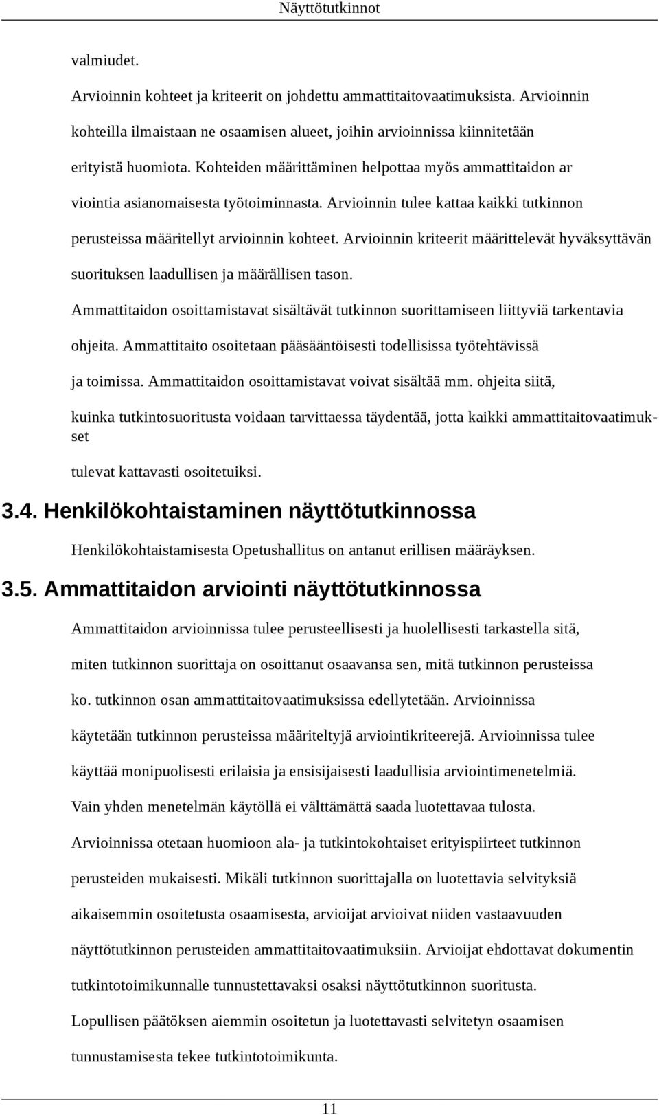 Arvioinnin määrittelevät hyväksyttävän suorituksen laadullisen ja määrällisen tason. Ammattitaidon osoittamistavat sisältävät tutkinnon suorittamiseen liittyviä tarkentavia ohjeita.