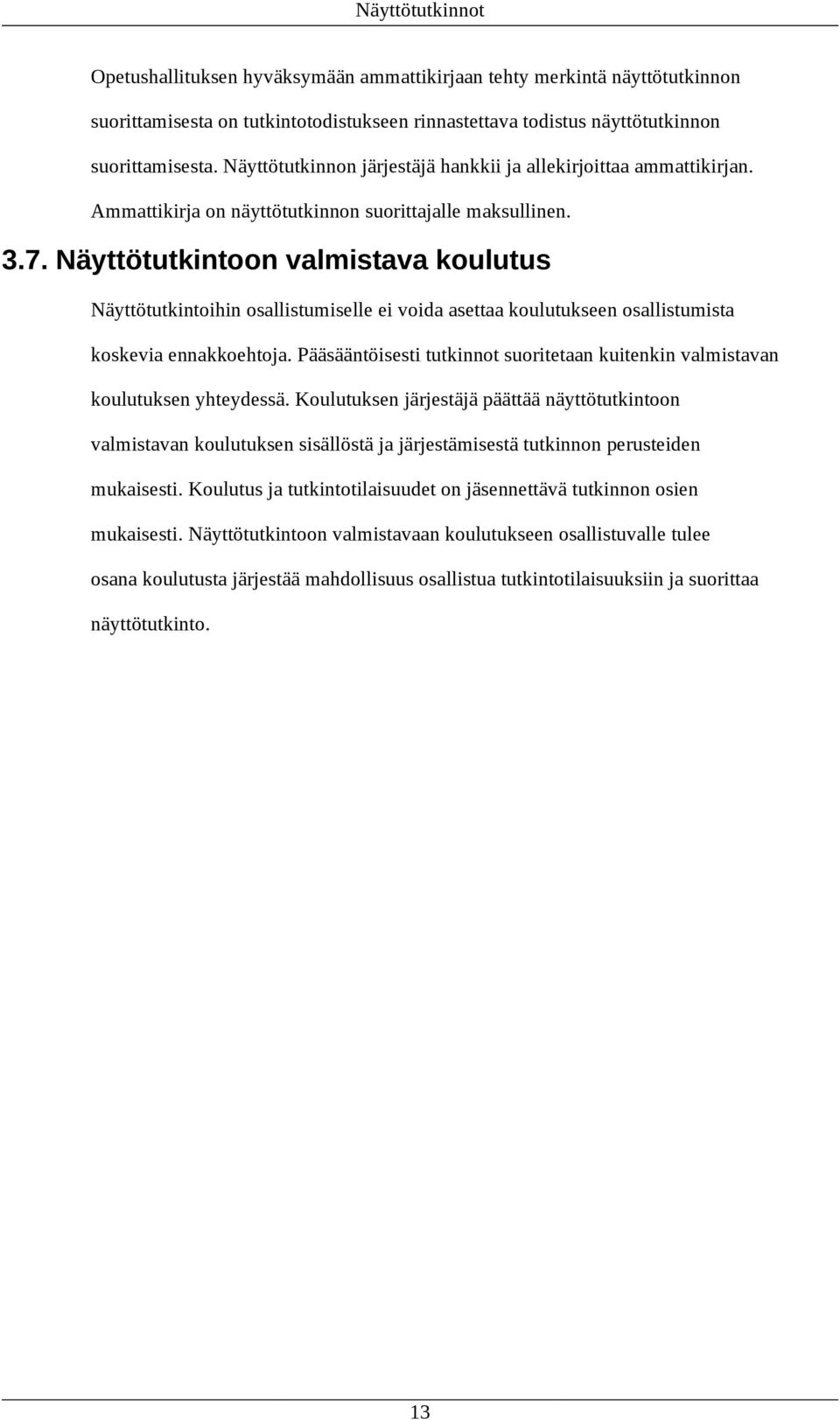 Näyttötutkintoon valmistava koulutus Näyttötutkintoihin osallistumiselle ei voida asettaa koulutukseen osallistumista koskevia ennakkoehtoja.