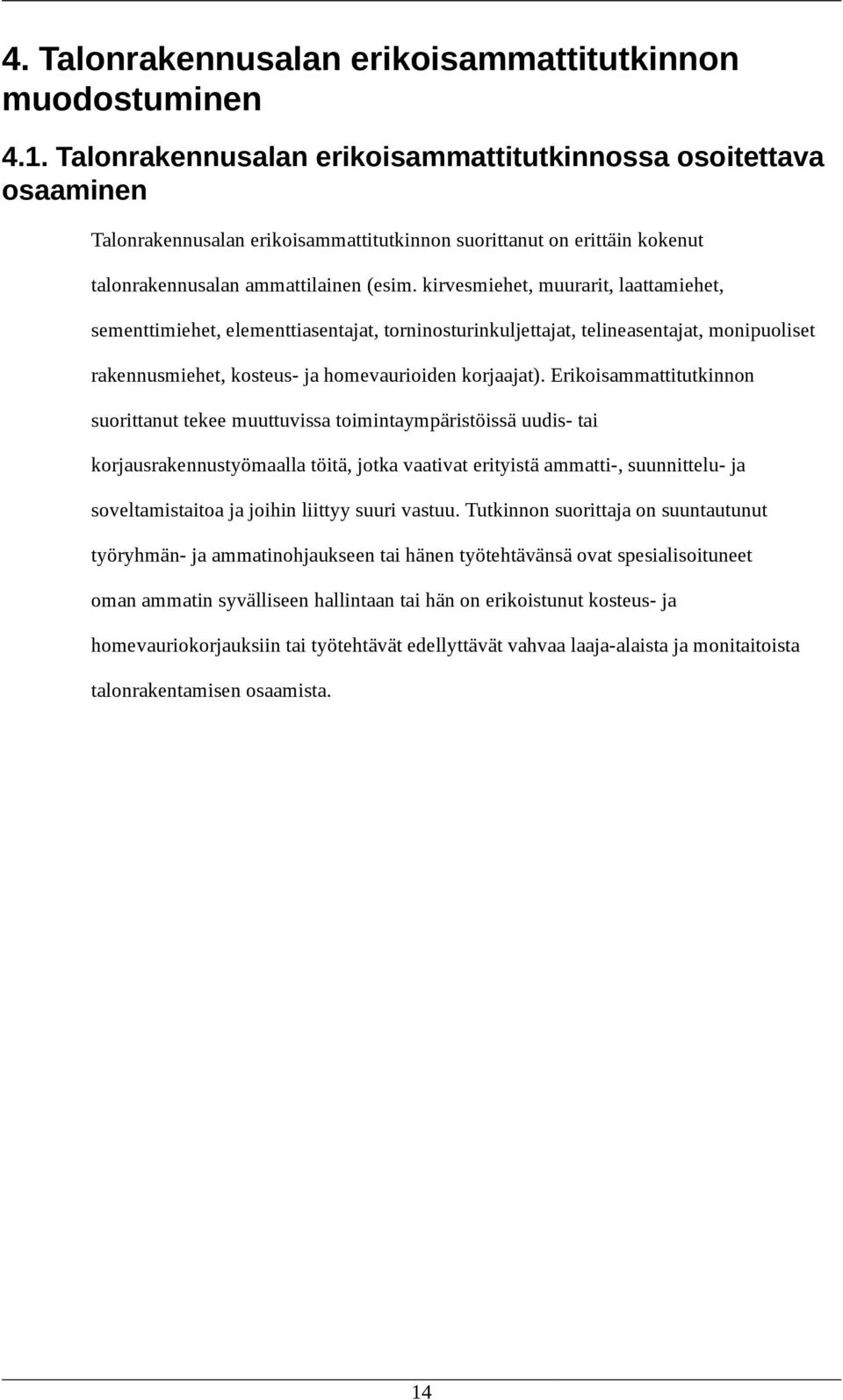 kirvesmiehet, muurarit, laattamiehet, sementtimiehet, elementtiasentajat, torninosturinkuljettajat, telineasentajat, monipuoliset rakennusmiehet, kosteus- ja homevaurioiden korjaajat).