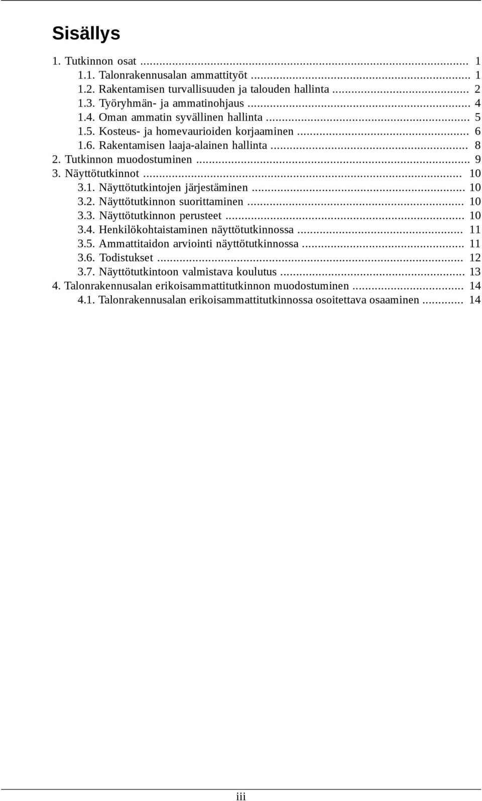.. 10 3.2. Näyttötutkinnon suorittaminen... 10 3.3. Näyttötutkinnon perusteet... 10 3.4. Henkilökohtaistaminen näyttötutkinnossa... 11 3.5. Ammattitaidon arviointi näyttötutkinnossa... 11 3.6.