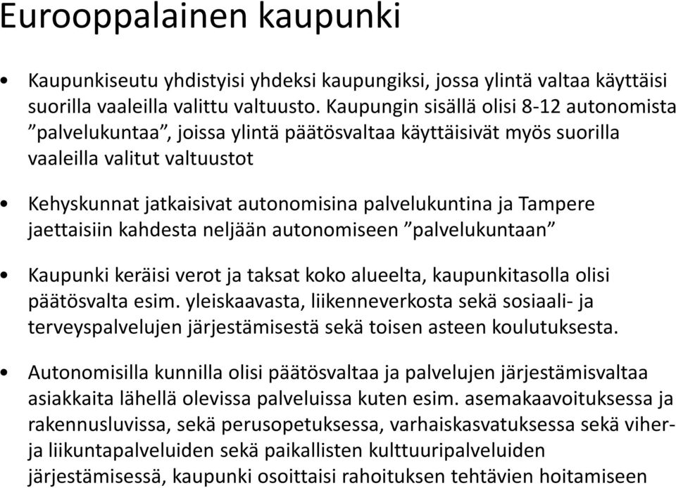 Tampere jaettaisiin kahdesta neljään autonomiseen palvelukuntaan Kaupunki keräisi verot ja taksat koko alueelta, kaupunkitasolla olisi päätösvalta esim.
