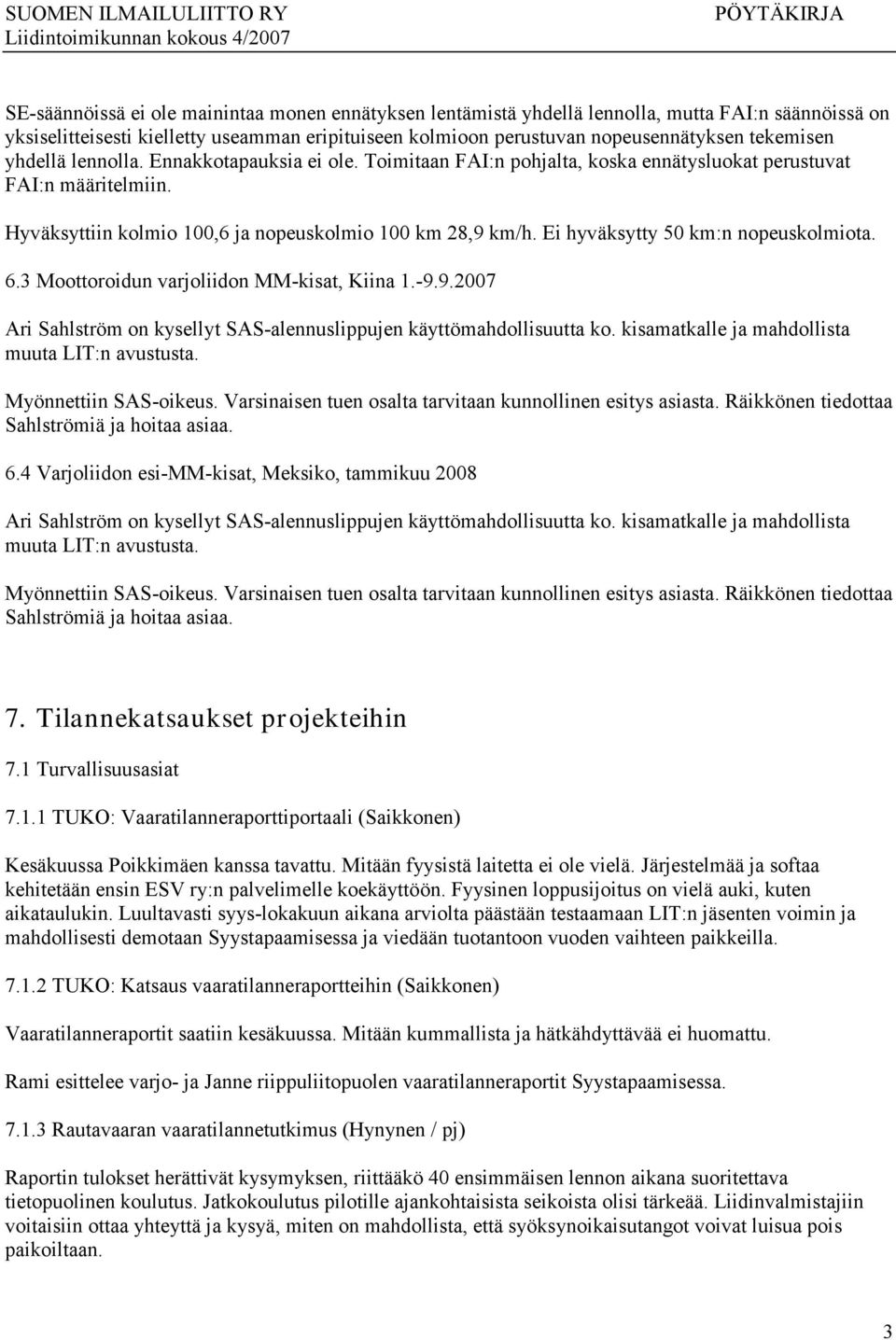 Ei hyväksytty 50 km:n nopeuskolmiota. 6.3 Moottoroidun varjoliidon MM-kisat, Kiina 1.-9.9.2007 Ari Sahlström on kysellyt SAS-alennuslippujen käyttömahdollisuutta ko.