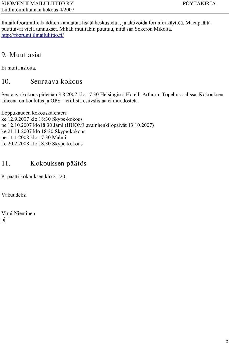 Kokouksen aiheena on koulutus ja OPS erillistä esityslistaa ei muodosteta. Loppukauden kokouskalenteri: ke 12.9.2007 klo 18:30 Skype-kokous pe 12.10.2007 klo18:30 Jämi (HUOM!