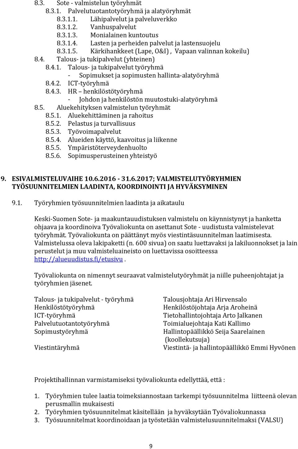 4.2. ICT työryhmä 8.4.3. HR henkilöstötyöryhmä - Johdon ja henkilöstön muutostuki alatyöryhmä 8.5. Aluekehityksen valmistelun työryhmät 8.5.1. Aluekehittäminen ja rahoitus 8.5.2. Pelastus ja turvallisuus 8.